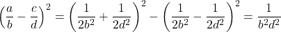 \[\left(\frac{a}{b} - \frac{c}{d}\right)^2 = \left(\frac{1}{2 b^2} + \frac{1}{2 d^2}\right)^2 - \left(\frac{1}{2 b^2} - \frac{1}{2 d^2}\right)^2 = \frac{1}{b^2 d^2}\]