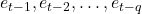 e_{t-1}, e_{t-2}, \dots, e_{t-q}