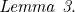 \noindent \textit{Lemma 3}.