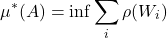 \begin{equation*}\mu^{*}(A) = \inf \sum_i \rho(W_i)\end{equation*}