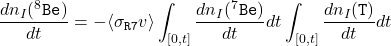 \begin{equation*}\frac{dn_{I}(^{8}\texttt{Be})}{dt}=-\langle\sigma_{\texttt{R7}}v\rangle\int_{[0,t]}\frac{dn_{I}(^{7}\texttt{Be})}{dt}dt\int_{[0,t]}\frac{dn_{I}(\texttt{T})}{dt}dt\end{equation*}