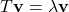 \begin{equation*}T \mathbf{v} = \lambda \mathbf{v}\end{equation*}