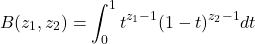 \begin{equation*}B(z_{1},z_{2})=\int_{0}^{1} t^{z_{1}-1} (1-t)^{z_{2}-1} dt\end{equation*}