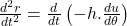 \frac{\mathbbm{d}^{2}r}{\mathbbm{d}t^{2}} = \frac{\mathbbm{d}}{\mathbbm{d}t}\left( -h . \frac{\mathbbm{d}u}{\mathbbm{d}\theta}\right)