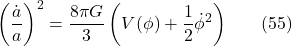\[\left(\frac{\dot{a}}{a}\right)^2=\frac{8 \pi G}{3}\left(V(\phi)+\frac{1}{2} \dot{\phi}^2\right) \hspace{20pt} \text{(55)}\]
