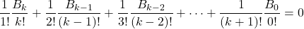\[\frac{1}{1!}\frac{B_{k}}{k!}+\frac{1}{2!}\frac{B_{k-1}}{(k-1)!}+\frac{1}{3!}\frac{B_{k-2}}{(k-2)!}+\dots +\frac{1}{(k+1)!}\frac{B_{0}}{0!} = 0\]