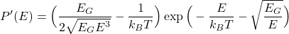 \begin{equation*}P'(E)=\Big(\frac{E_{G}}{2\sqrt{E_{G}E^{3}}}-\frac{1}{k_{B}T}\Big)\exp{\Big(-\frac{E}{k_{B}T}-\sqrt{\frac{E_{G}}{E}}\Big)}\end{equation*}