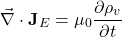 \begin{equation*}\vec{\nabla} \cdot \mathbf{J}_E = \mu_0 \frac{\partial \rho_v}{\partial t}\end{equation*}