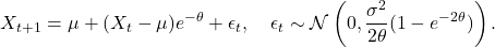\[X_{t+1} = \mu + (X_t - \mu)e^{-\theta} + \epsilon_t, \quad \epsilon_t \sim \mathcal{N}\left(0, \frac{\sigma^2}{2\theta}(1 - e^{-2\theta})\right).\]