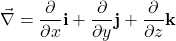 \begin{equation*}\vec{\nabla} = \frac{\partial}{\partial x}\mathbf{i} + \frac{\partial}{\partial y}\mathbf{j} + \frac{\partial}{\partial z}\mathbf{k}\end{equation*}