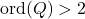 \text{ord}(Q) > 2