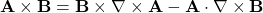 \begin{equation*}\mathbf{A} \times \mathbf{B} = \mathbf{B} \times \nabla \times \mathbf{A} - \mathbf{A} \cdot \nabla \times \mathbf{B}\end{equation*}