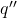 q''