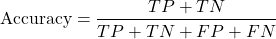 \begin{equation*}\text{Accuracy} = \frac{TP + TN}{TP + TN + FP + FN}\end{equation*}