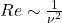Re \sim \frac{1}{\nu^2}