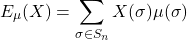 \begin{equation*}E_{\mu}(X) = \sum_{\sigma \in S_n} X(\sigma) \mu(\sigma) \end{equation*}