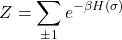 \begin{equation*}Z= \sum_{\pm 1} e^{- \beta H(\sigma )}\end{equation*}