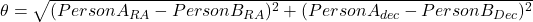 \theta = \sqrt{(PersonA_{RA}-PersonB_{RA})^2+(PersonA_{dec}-PersonB_{Dec})^2}