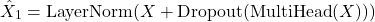 \begin{equation*} \hat{X}_1 = \text{LayerNorm}(X + \text{Dropout}(\text{MultiHead}(X)))  \end{equation*}
