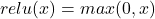 \[relu (x) = max (0,x)\]