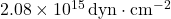 2.08 \times 10^{15} \, \text{dyn} \cdot \text{cm}^{-2}