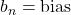 b_n = \text{bias}