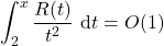 \begin{equation*}\int_2^x \frac{R(t)}{t^2} \mathrm{~d} t=O(1)\end{equation*}