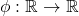 \phi: \mathbb{R} \to \mathbb{R}