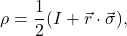 \begin{equation*} \rho=\frac{1}{2}(I+\vec{r}\cdot\vec{\sigma}),\end{equation*}