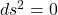 ds^2=0