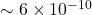 \sim 6 \times 10^{-10}