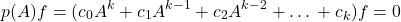 \begin{equation*}p(A)f = (c_0 A^k + c_1 A^{k-1} + c_2 A^{k-2} +… + c_k) f = 0\end{equation*}