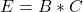 E = B * C