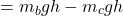 \begin{equation*}&= m_b gh - m_c gh\end{equation*}