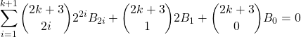 \[\sum_{i=1}^{k+1} {{2k+3}\choose{2i}}2^{2i}B_{2i} + {{2k+3}\choose 1}2B_1 + {{2k+3}\choose 0}B_0 = 0\]