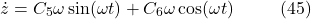 \[\dot{z} = C_5 \omega \sin(\omega t) + C_6 \omega \cos(\omega t) \hspace{10mm} \text{(45)}\]