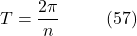 \[T = \frac{2\pi}{n}\hspace{10mm} \text{(57)}\]
