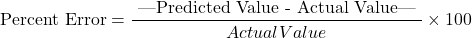 \[\text{Percent Error} = \frac{{\text{{ |Predicted Value - Actual Value| }}}}{Actual Value} \times 100\]