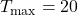T_{\text{max}} = 20