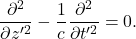 \[ \frac{\partial^2}{\partial z'^2}-\frac{1}{c}\frac{\partial^2}{\partial t'^2}=0.\]
