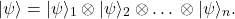 \begin{equation*} |\psi\rangle=|\psi\rangle_1\otimes|\psi\rangle_2\otimes…\otimes|\psi\rangle_n.\end{equation*}