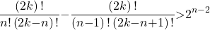 \[\frac{\left(2k\right)\mathrm{!}}{n\mathrm{!}\left(2k\mathrm{-}n\right)\mathrm{!}}\mathrm{-}\frac{\left(2k\right)\mathrm{!}}{\left(n\mathrm{-}1\right)\mathrm{!}\left(2k\mathrm{-}n\mathrm{+}1\right)\mathrm{!}}\mathrm{>}2^{n\mathrm{-}2}\]