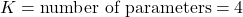 K = \text{number of parameters} = 4