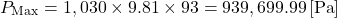 \[P_{\text{Max}} = 1,030 \times 9.81 \times 93 = 939,699.99 \, [\text{Pa}]\]