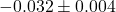 -0.032 \pm 0.004