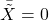 \bar{\tilde{X}}=0