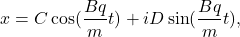 \[    x=C\cos (\frac{Bq}{m}t)+iD\sin(\frac{Bq}{m}t),\]