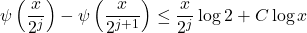 \[\psi\left(\frac{x}{2^j}\right)-\psi\left(\frac{x}{2^{j+1}}\right) \leq \frac{x}{2^j} \log 2+C \log x\]
