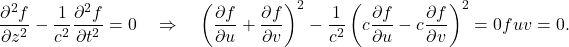 \[\frac{\partial^2 f}{\partial z^2}-\frac{1}{c^2}\frac{\partial^2 f}{\partial t^2}=0 \quad \Rightarrow \quad  \left(\frac{\partial f}{\partial u} + \frac{\partial f}{\partial v}\right)^2 -\frac{1}{c^2}\left(c \frac{\partial f}{\partial u} - c \frac{\partial f}{\partial v} \right)^2&=0 \\ \pdv{f}{u}{v}=0.\]