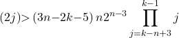 \[{\left(2j\right)}\mathrm{>}\left(3n\mathrm{-}2k\mathrm{-}5\right)n2^{n\mathrm{-}3}\prod^{k\mathrm{-}1}_{j\mathrm{=}k\mathrm{-}n\mathrm{+}3}{j}\]